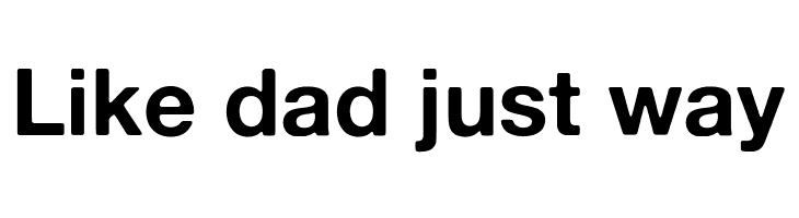 Like%2Bdad%2Bjust%2Bway Alte Haas Grotesk Bold Font