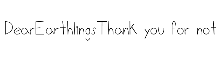 DearEarthlingsThank%2Byou%2Bfor%2Bnot lalo Font
