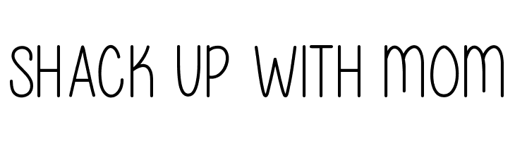 SHACK%2BUP%2BWITH%2BMOM Please write me a song Font